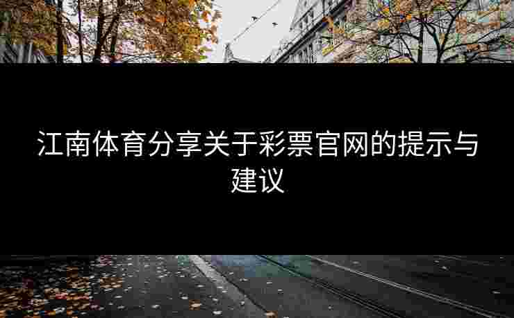 江南体育分享关于彩票官网的提示与建议