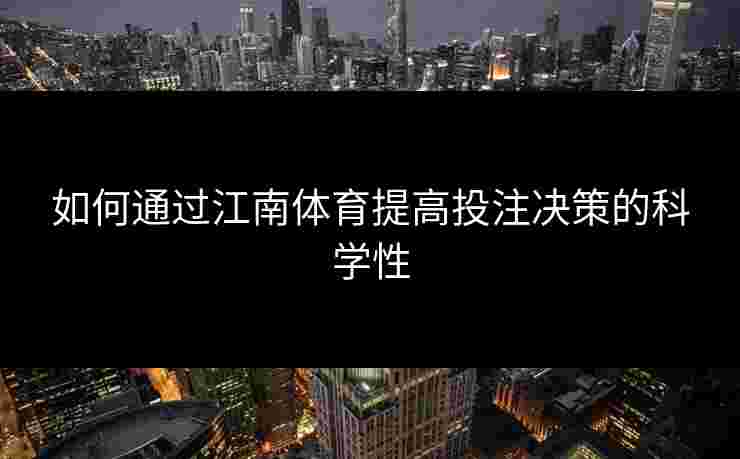 如何通过江南体育提高投注决策的科学性 如何通过江南体育提高投注决策的科学性