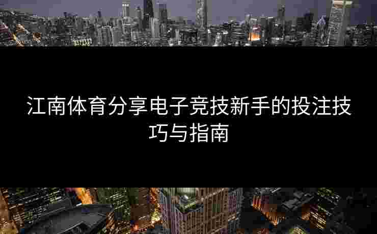江南体育分享电子竞技新手的投注技巧与指南